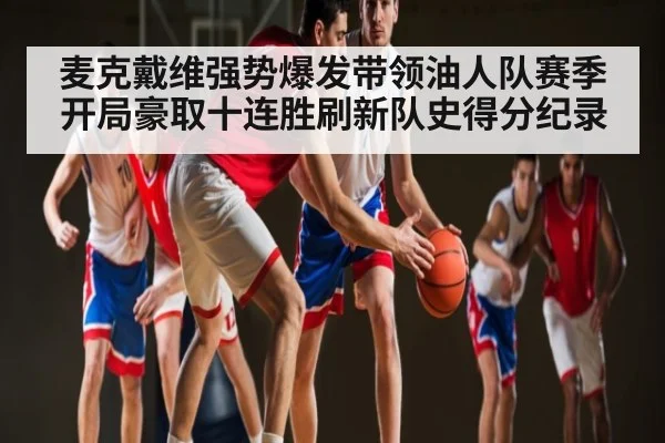 麦克戴维强势爆发带领油人队赛季开局豪取十连胜刷新队史得分纪录 | kaiyun